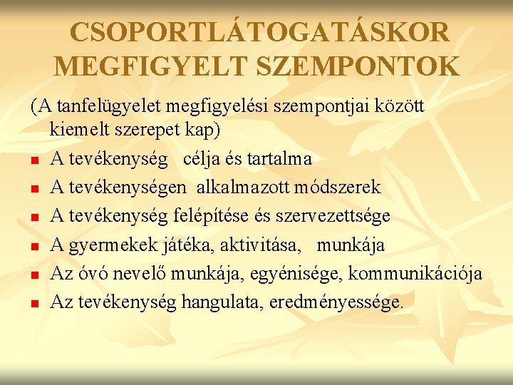  CSOPORTLÁTOGATÁSKOR MEGFIGYELT SZEMPONTOK (A tanfelügyelet megfigyelési szempontjai között kiemelt szerepet kap) n A