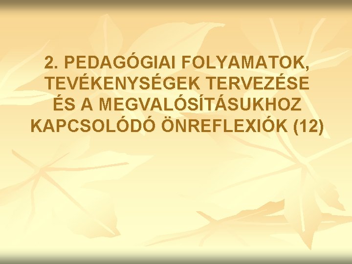 2. PEDAGÓGIAI FOLYAMATOK, TEVÉKENYSÉGEK TERVEZÉSE ÉS A MEGVALÓSÍTÁSUKHOZ KAPCSOLÓDÓ ÖNREFLEXIÓK (12) 