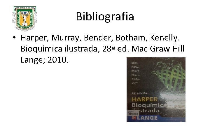 Bibliografia • Harper, Murray, Bender, Botham, Kenelly. Bioquímica ilustrada, 28ª ed. Mac Graw Hill