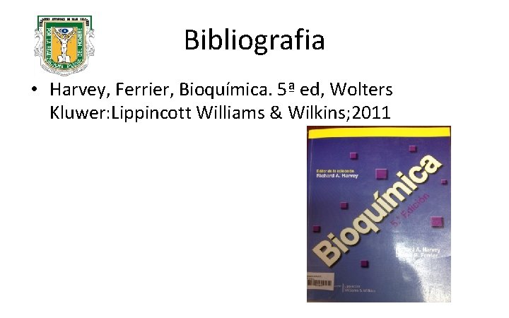 Bibliografia • Harvey, Ferrier, Bioquímica. 5ª ed, Wolters Kluwer: Lippincott Williams & Wilkins; 2011