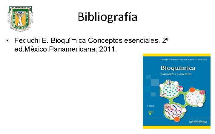 Bibliografía • Feduchi E. Bioquímica Conceptos esenciales. 2ª ed. México: Panamericana; 2011. 