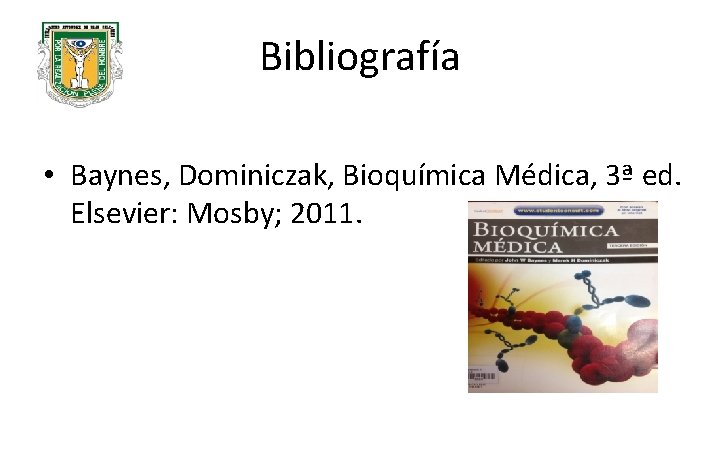 Bibliografía • Baynes, Dominiczak, Bioquímica Médica, 3ª ed. Elsevier: Mosby; 2011. 