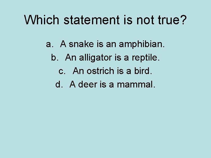 Which statement is not true? a. A snake is an amphibian. b. An alligator Which statement is not true? a. A snake is an amphibian. b. An alligator