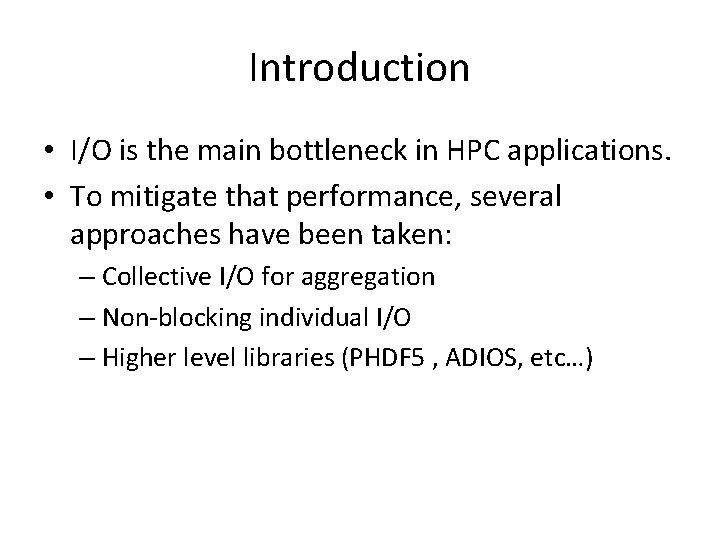Introduction • I/O is the main bottleneck in HPC applications. • To mitigate that