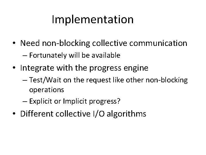 Implementation • Need non-blocking collective communication – Fortunately will be available • Integrate with