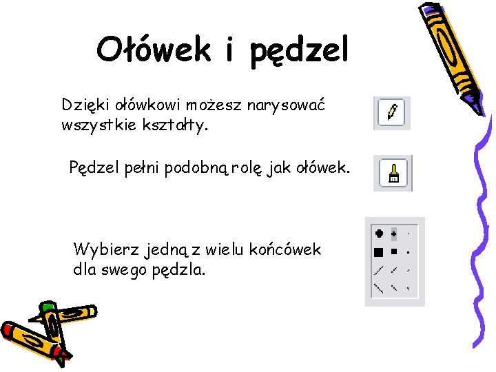 Ołówek i pędzel Dzięki ołówkowi możesz narysować wszystkie kształty. Pędzel pełni podobną rolę jak