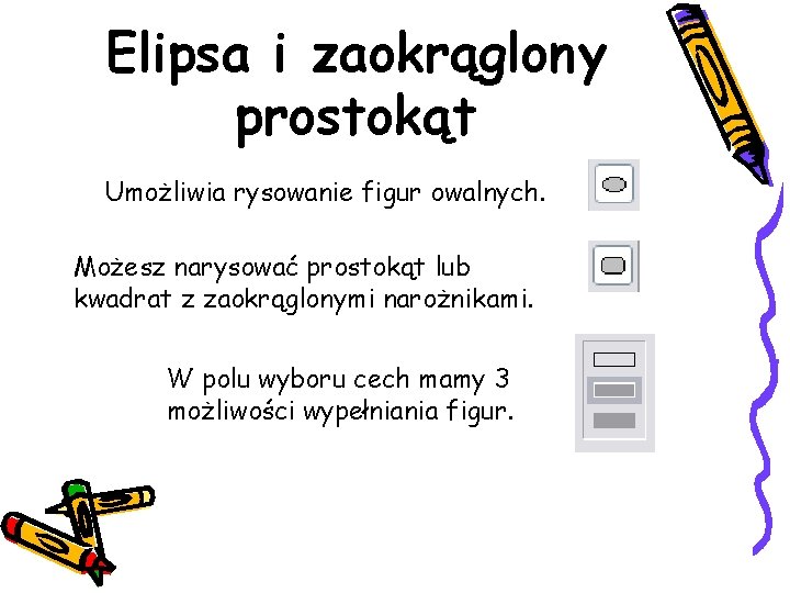 Elipsa i zaokrąglony prostokąt Umożliwia rysowanie figur owalnych. Możesz narysować prostokąt lub kwadrat z