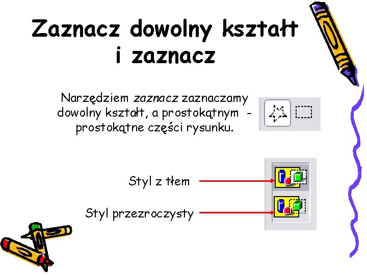 Zaznacz dowolny kształt i zaznacz Narzędziem zaznaczamy dowolny kształt, a prostokątnym prostokątne części rysunku.