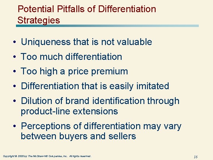 Potential Pitfalls of Differentiation Strategies • Uniqueness that is not valuable • Too much Potential Pitfalls of Differentiation Strategies • Uniqueness that is not valuable • Too much