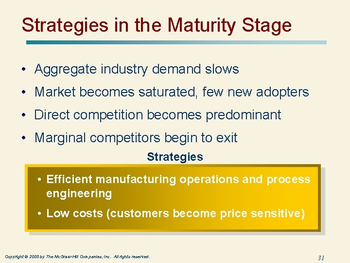 Strategies in the Maturity Stage • Aggregate industry demand slows • Market becomes saturated,