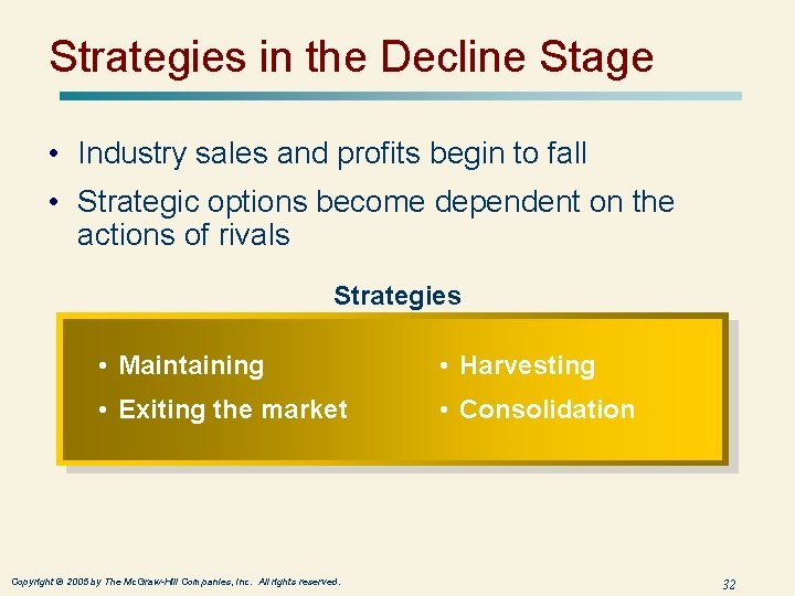 Strategies in the Decline Stage • Industry sales and profits begin to fall •