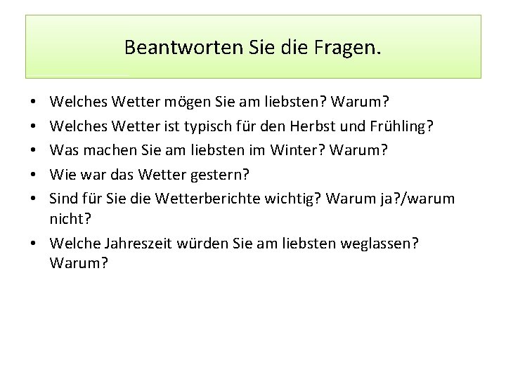 Beantworten Sie die Fragen. Welches Wetter mögen Sie am liebsten? Warum? Welches Wetter ist