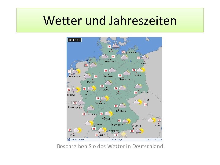 Wetter und Jahreszeiten Beschreiben Sie das Wetter in Deutschland. 