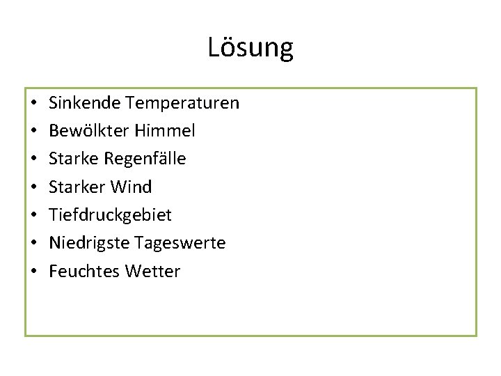 Lösung • • Sinkende Temperaturen Bewölkter Himmel Starke Regenfälle Starker Wind Tiefdruckgebiet Niedrigste Tageswerte