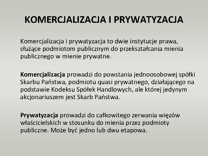 KOMERCJALIZACJA I PRYWATYZACJA Komercjalizacja i prywatyzacja to dwie instytucje prawa, służące podmiotom publicznym do