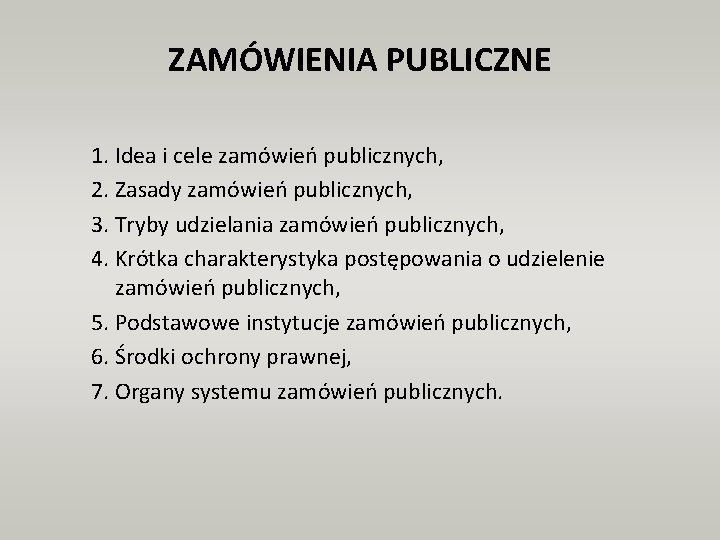 ZAMÓWIENIA PUBLICZNE 1. Idea i cele zamówień publicznych, 2. Zasady zamówień publicznych, 3. Tryby