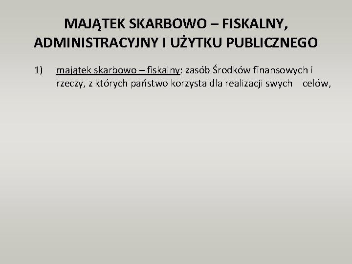 MAJĄTEK SKARBOWO – FISKALNY, ADMINISTRACYJNY I UŻYTKU PUBLICZNEGO 1) majątek skarbowo – fiskalny: zasób