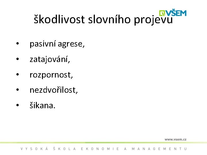 škodlivost slovního projevu • pasivní agrese, • zatajování, • rozpornost, • nezdvořilost, • šikana.