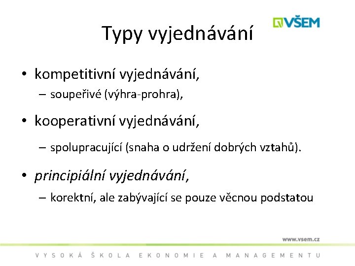 Typy vyjednávání • kompetitivní vyjednávání, – soupeřivé (výhra-prohra), • kooperativní vyjednávání, – spolupracující (snaha