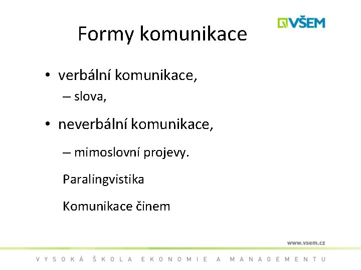 Formy komunikace • verbální komunikace, – slova, • neverbální komunikace, – mimoslovní projevy. Paralingvistika