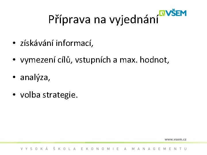 Příprava na vyjednání • získávání informací, • vymezení cílů, vstupních a max. hodnot, •