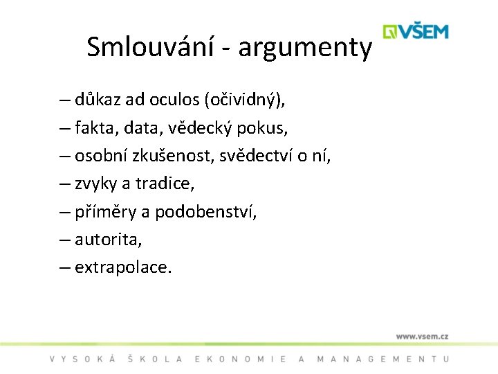 Smlouvání - argumenty – důkaz ad oculos (očividný), – fakta, data, vědecký pokus, –