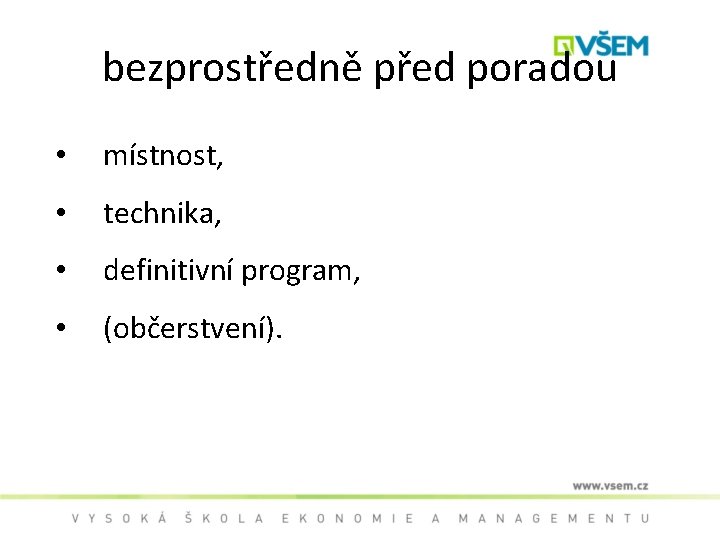 bezprostředně před poradou • místnost, • technika, • definitivní program, • (občerstvení). 
