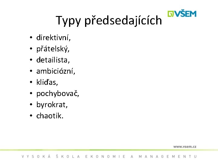 Typy předsedajících • • direktivní, přátelský, detailista, ambiciózní, kliďas, pochybovač, byrokrat, chaotik. 