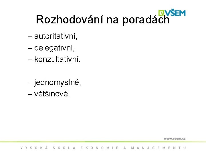 Rozhodování na poradách – autoritativní, – delegativní, – konzultativní. – jednomyslné, – většinové. 