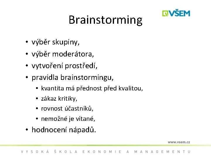 Brainstorming • • výběr skupiny, výběr moderátora, vytvoření prostředí, pravidla brainstormingu, • • kvantita