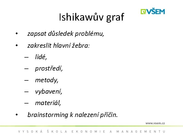 Ishikawův graf • zapsat důsledek problému, • zakreslit hlavní žebra: – lidé, – prostředí,