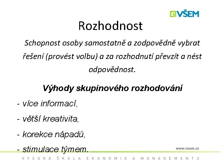 Rozhodnost Schopnost osoby samostatně a zodpovědně vybrat řešení (provést volbu) a za rozhodnutí převzít