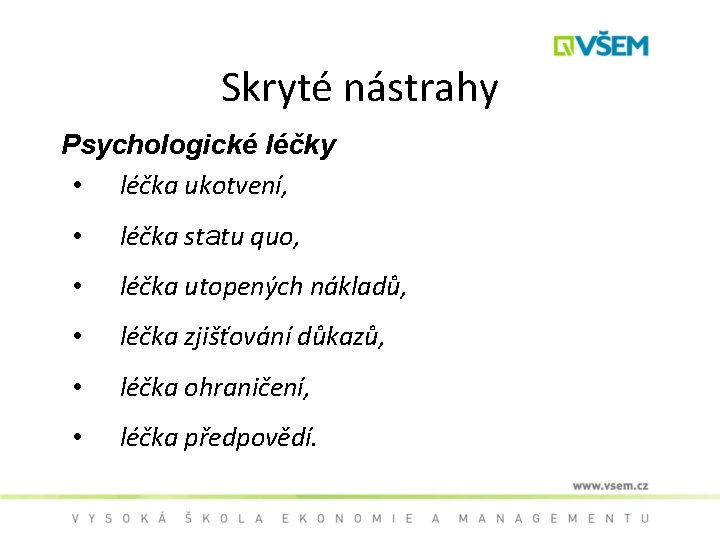 Skryté nástrahy Psychologické léčky • léčka ukotvení, • léčka statu quo, • léčka utopených
