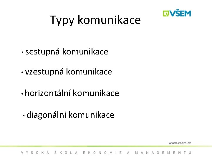 Typy komunikace • sestupná komunikace • vzestupná komunikace • horizontální komunikace • diagonální komunikace