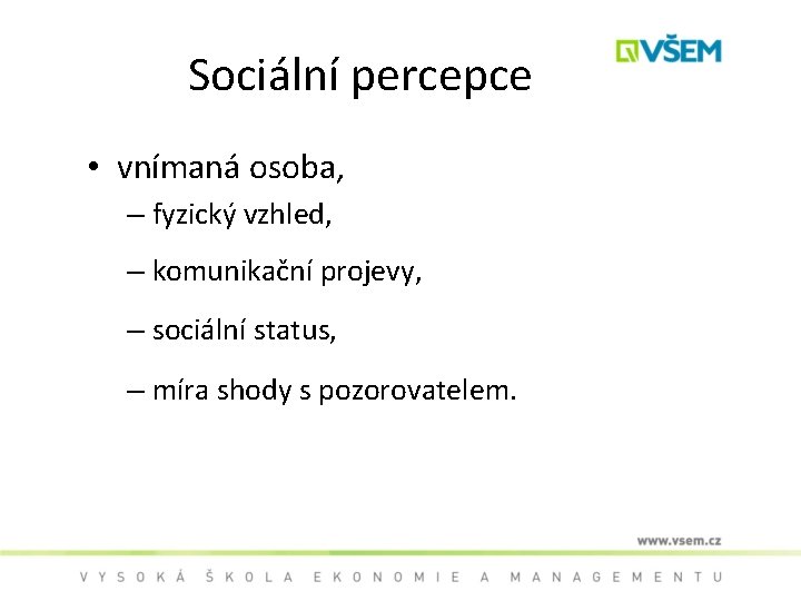 Sociální percepce • vnímaná osoba, – fyzický vzhled, – komunikační projevy, – sociální status,