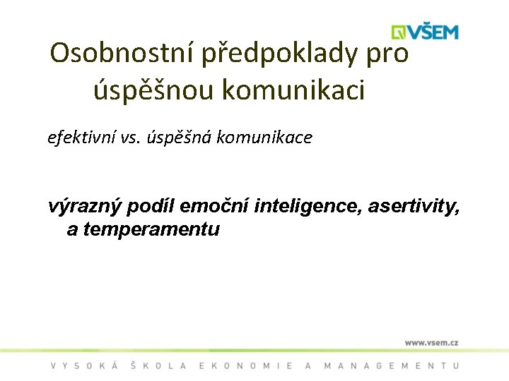 Osobnostní předpoklady pro úspěšnou komunikaci efektivní vs. úspěšná komunikace výrazný podíl emoční inteligence, asertivity,