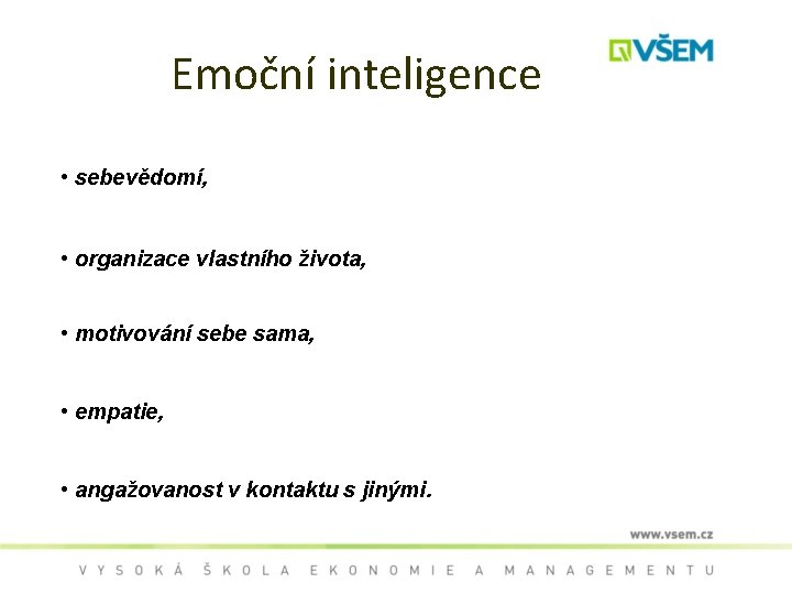 Emoční inteligence • sebevědomí, • organizace vlastního života, • motivování sebe sama, • empatie,