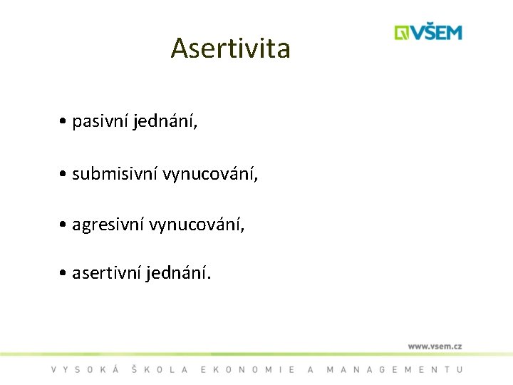 Asertivita • pasivní jednání, • submisivní vynucování, • agresivní vynucování, • asertivní jednání. 