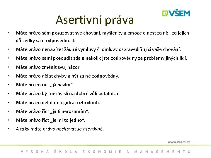 Asertivní práva • Máte právo sám posuzovat své chování, myšlenky a emoce a nést