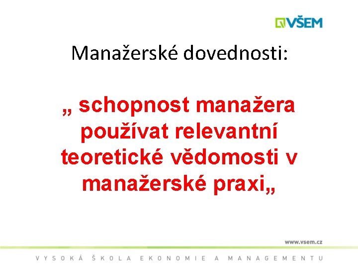 Manažerské dovednosti: „ schopnost manažera používat relevantní teoretické vědomosti v manažerské praxi„ 