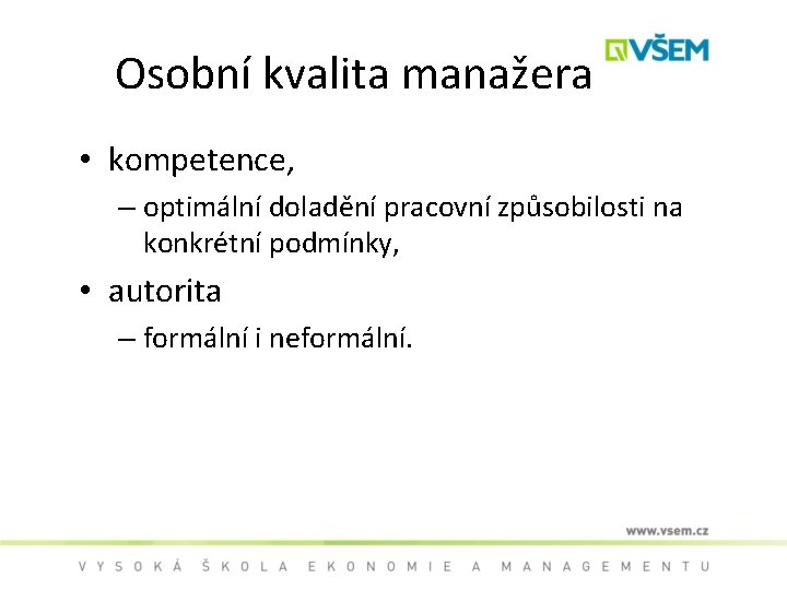 Osobní kvalita manažera • kompetence, – optimální doladění pracovní způsobilosti na konkrétní podmínky, •