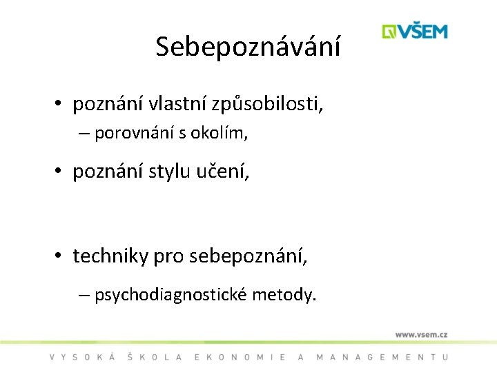 Sebepoznávání • poznání vlastní způsobilosti, – porovnání s okolím, • poznání stylu učení, •