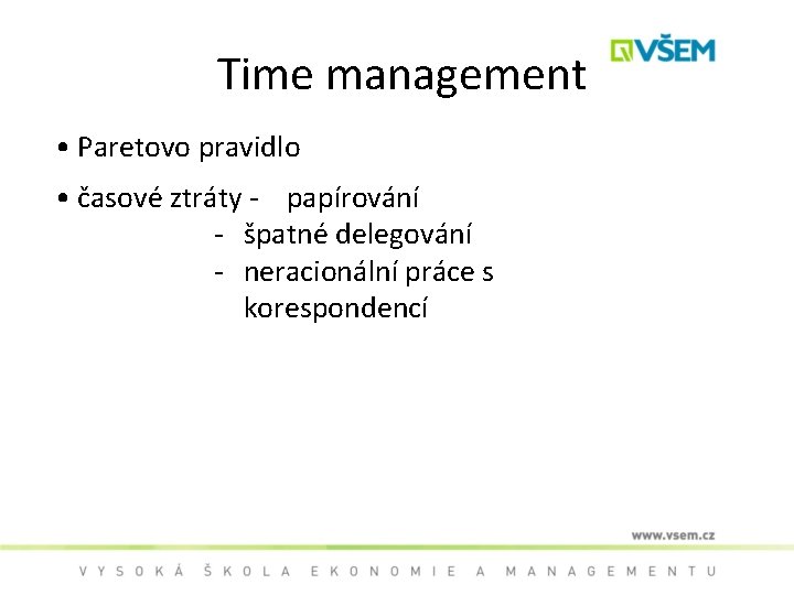 Time management • Paretovo pravidlo • časové ztráty - papírování - špatné delegování -