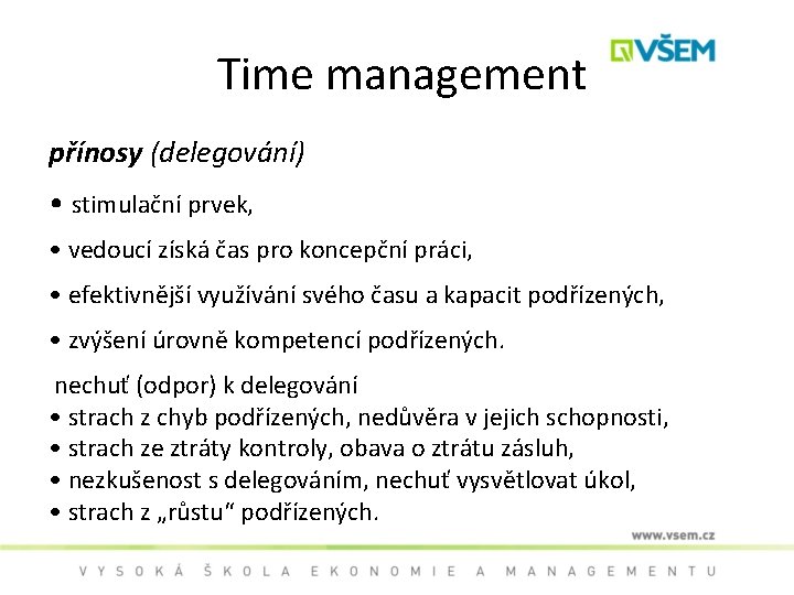  Time management přínosy (delegování) • stimulační prvek, • vedoucí získá čas pro koncepční