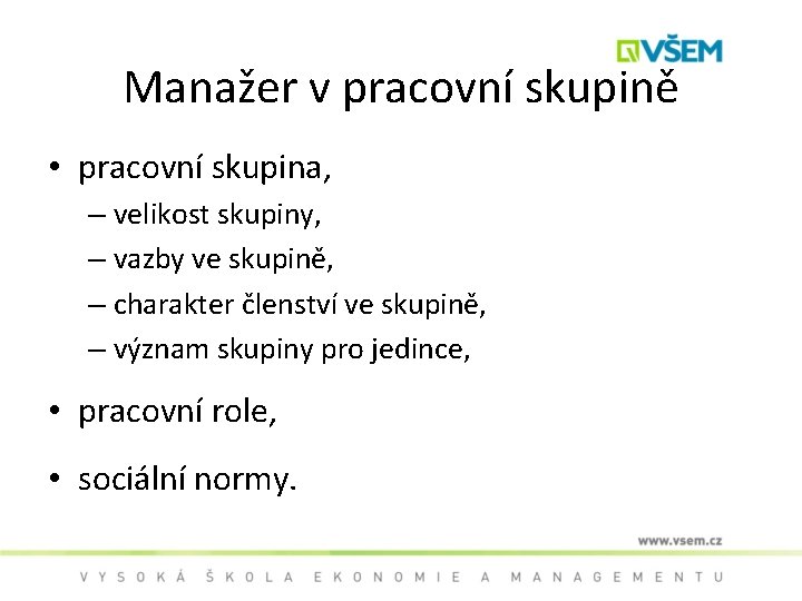 Manažer v pracovní skupině • pracovní skupina, – velikost skupiny, – vazby ve skupině,