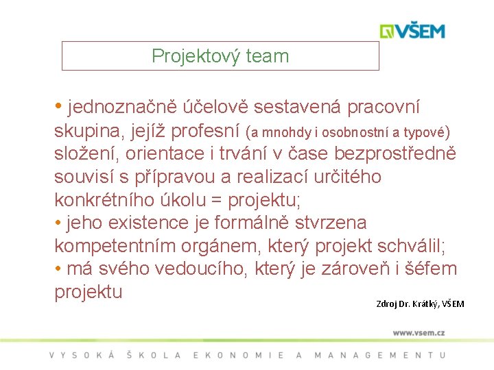 Projektový team • jednoznačně účelově sestavená pracovní skupina, jejíž profesní (a mnohdy i osobnostní