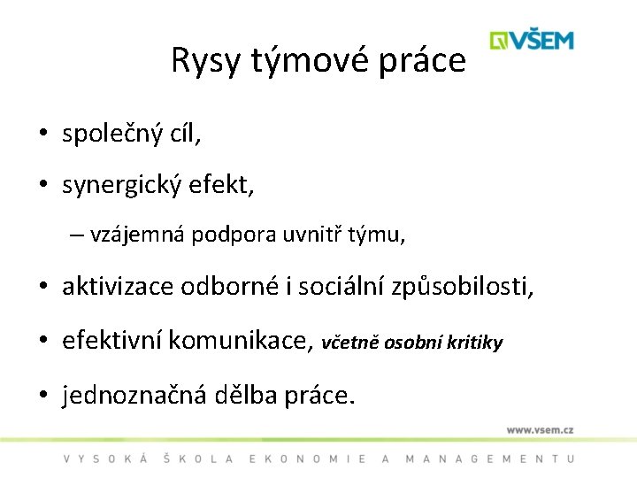 Rysy týmové práce • společný cíl, • synergický efekt, – vzájemná podpora uvnitř týmu,