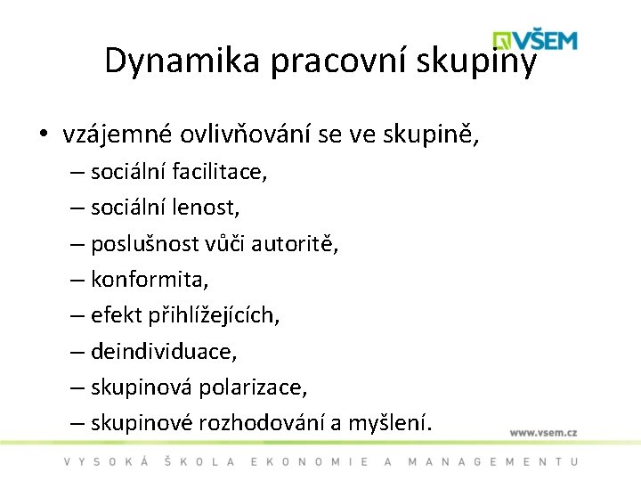 Dynamika pracovní skupiny • vzájemné ovlivňování se ve skupině, – sociální facilitace, – sociální