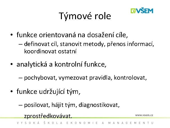 Týmové role • funkce orientovaná na dosažení cíle, – definovat cíl, stanovit metody, přenos
