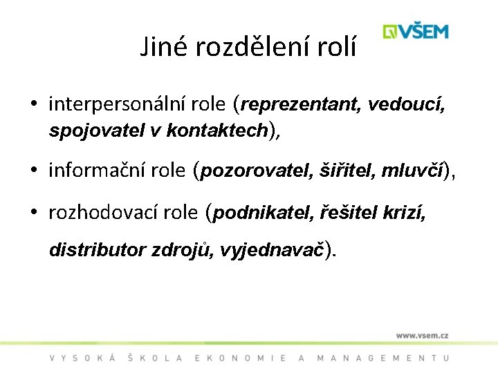Jiné rozdělení rolí • interpersonální role (reprezentant, vedoucí, spojovatel v kontaktech), • informační role